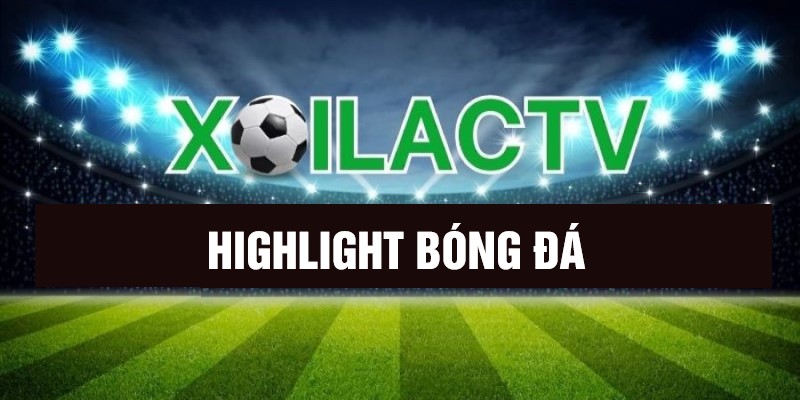 Tính năng highlight bóng đá tại trang Xôi lạc TV